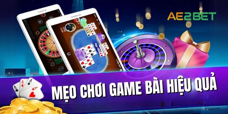 Mẹo chơi game bài hiệu quả tại AE3BET.NET